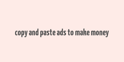 copy and paste ads to make money