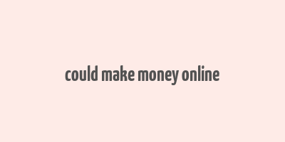 could make money online