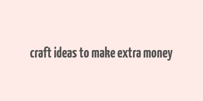 craft ideas to make extra money