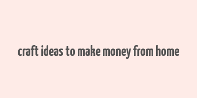 craft ideas to make money from home