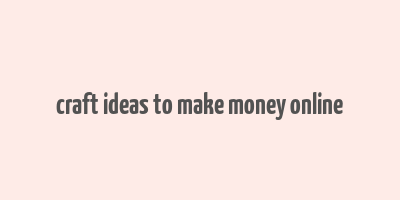 craft ideas to make money online