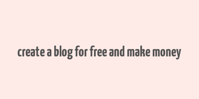 create a blog for free and make money