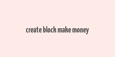 create block make money