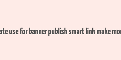 create use for banner publish smart link make money