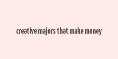 creative majors that make money