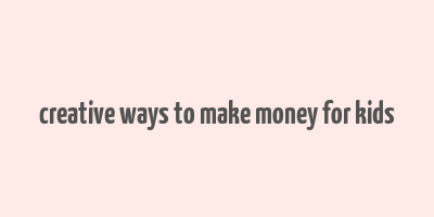 creative ways to make money for kids