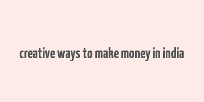 creative ways to make money in india