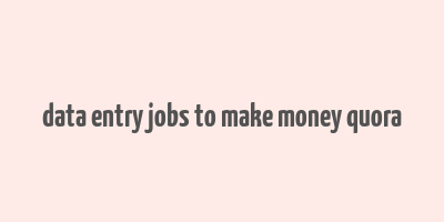 data entry jobs to make money quora