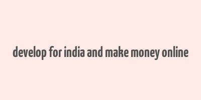 develop for india and make money online