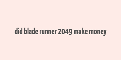 did blade runner 2049 make money