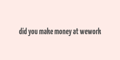 did you make money at wework