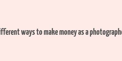 different ways to make money as a photographer