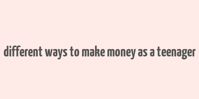 different ways to make money as a teenager