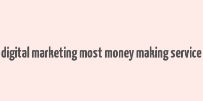 digital marketing most money making service