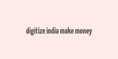 digitize india make money