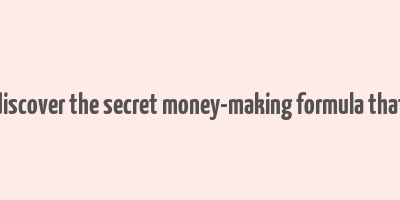 discover the secret money-making formula that