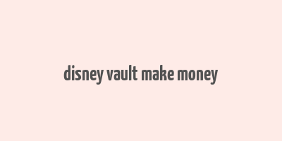 disney vault make money