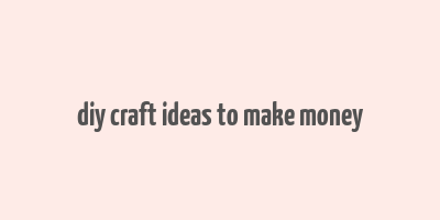 diy craft ideas to make money