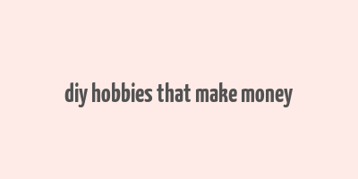 diy hobbies that make money