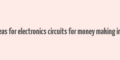 diy ideas for electronics circuits for money making in india