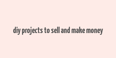 diy projects to sell and make money