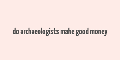 do archaeologists make good money