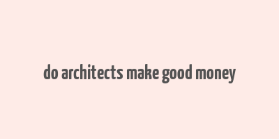 do architects make good money