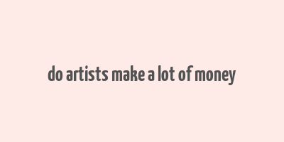 do artists make a lot of money