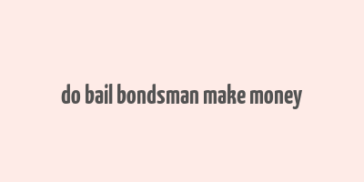 do bail bondsman make money