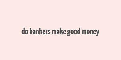 do bankers make good money