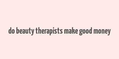 do beauty therapists make good money