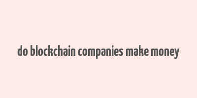 do blockchain companies make money