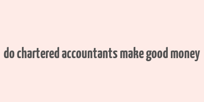 do chartered accountants make good money