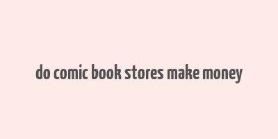 do comic book stores make money