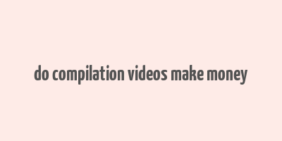 do compilation videos make money