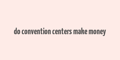 do convention centers make money