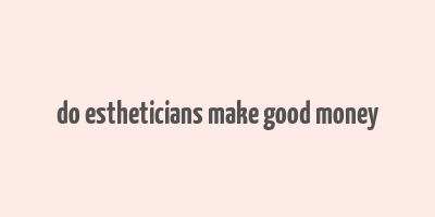 do estheticians make good money