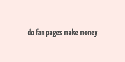 do fan pages make money