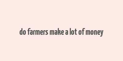 do farmers make a lot of money