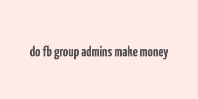 do fb group admins make money