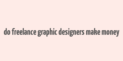 do freelance graphic designers make money