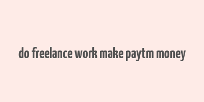 do freelance work make paytm money