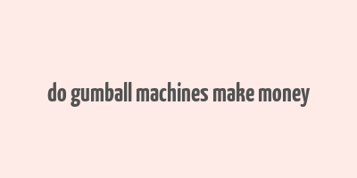 do gumball machines make money