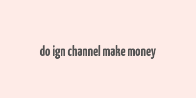 do ign channel make money