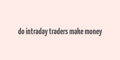 do intraday traders make money