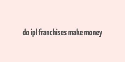 do ipl franchises make money