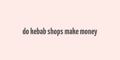 do kebab shops make money