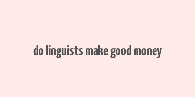 do linguists make good money