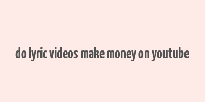 do lyric videos make money on youtube