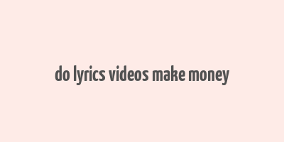 do lyrics videos make money